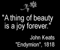 "A thing of beauty is a joy forever." John Keats - "Endymion", 1818